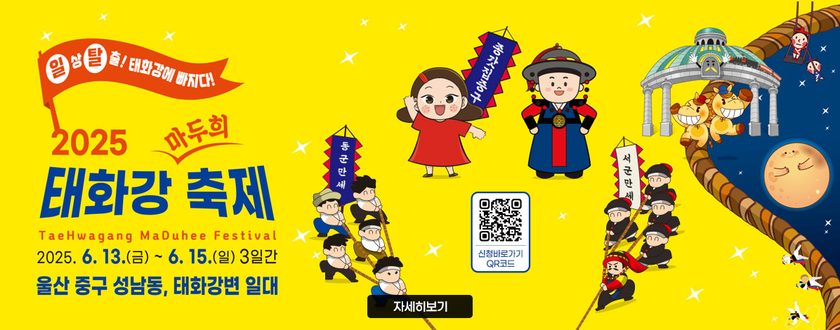 일상탈출! 태화강에 빠지다!
2025 태화강 마두희 축제
TaeHwagang MaDuhee Festival
2025. 6. 13.(금) ~ 6. 15.(일) 3일간
울산 중구 성남동, 태화강변 일대
QR코드 2025 태화강마두희축제 큰줄당기기 참가자 모집 바로가기 https://form.naver.com/response/x6hGoxssfDMUMI2zqxvbFw
자세히보기
