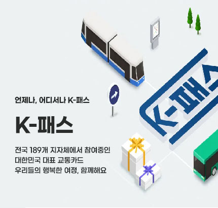 언제나, 어디서나 K-패스
K-패스
전국 189개 지자체에서 참여중인
대한민국 대표 교통카드
우리들의 행복한 여정, 함께해요