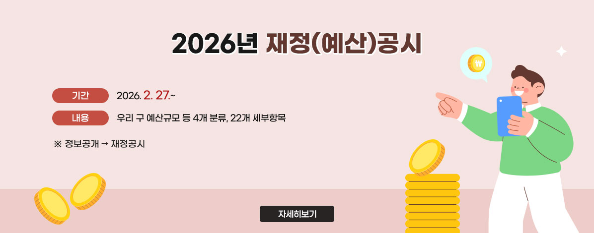 2026년 재정(예산)공시 
ㆍ기간 : 2026. 2. 27.~
ㆍ내용 : 우리 구 예산규모 등 4개 분류, 22개 세부항목
※ 정보공개 → 재정공시
자세히보기