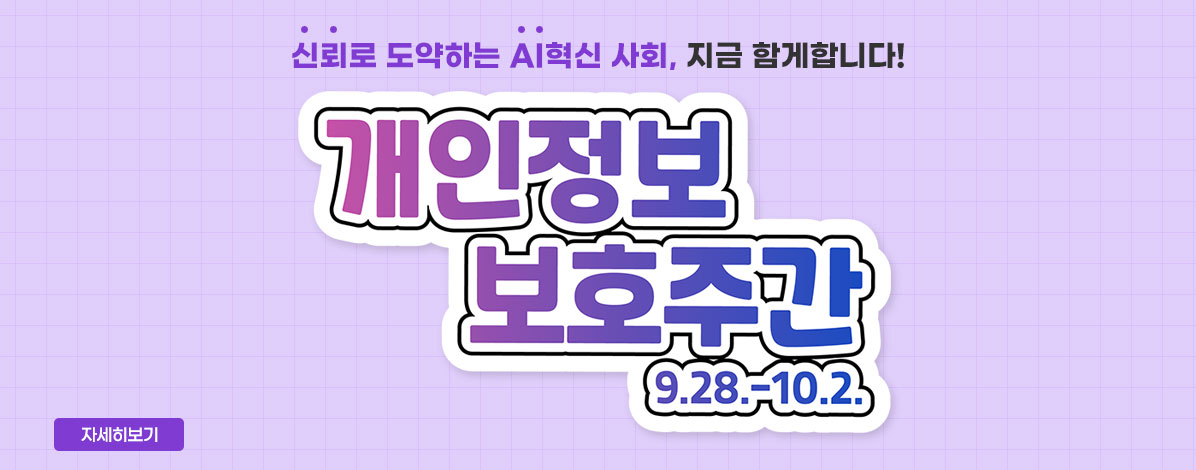 신뢰로 도약하는 AI혁신 사회, 지금 함게합니다!
개인정보 보호주간
9. 28.-10. 2.
자세히보기