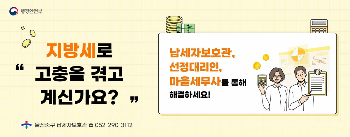 지방세로 고충을 겪고 계신가요?
납세자보호관,
선정대리인,
마을세무사를 통해 해결하세요!
울산중구 납세자보호관 ☎ 052-290-3112